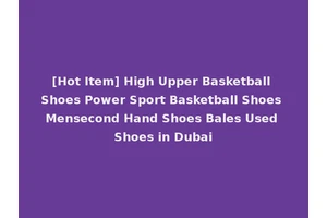 [Hot Item] High Upper Basketball Shoes Power Sport Basketball Shoes Mensecond Hand Shoes Bales Used Shoes in Dubai