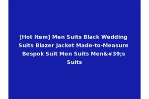 [Hot Item] Men Suits Black Wedding Suits Blazer Jacket Made-to-Measure Bespok Suit Men Suits Men's Suits