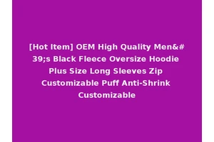 [Hot Item] OEM High Quality Men's Black Fleece Oversize Hoodie Plus Size Long Sleeves Zip Customizable Puff Anti-Shrink Customizable