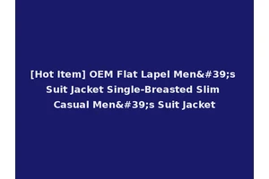 [Hot Item] OEM Flat Lapel Men's Suit Jacket Single-Breasted Slim Casual Men's Suit Jacket