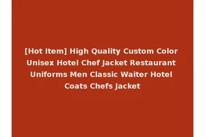 [Hot Item] High Quality Custom Color Unisex Hotel Chef Jacket Restaurant Uniforms Men Classic Waiter Hotel Coats Chefs Jacket