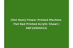 [Hot Item] Flower Printed Machine Flat Bed Printed Acrylic Shawl (ABF22004012)