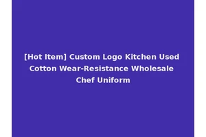 [Hot Item] Custom Logo Kitchen Used Cotton Wear-Resistance Wholesale Chef Uniform