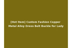 [Hot Item] Custom Fashion Copper Metal Alloy Dress Belt Buckle for Lady