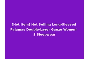 [Hot Item] Hot Selling Long-Sleeved Pajamas Double-Layer Gauze Women′ S Sleepwear
