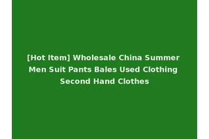 [Hot Item] Wholesale China Summer Men Suit Pants Bales Used Clothing Second Hand Clothes