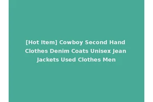 [Hot Item] Cowboy Second Hand Clothes Denim Coats Unisex Jean Jackets Used Clothes Men