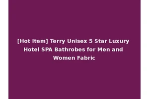 [Hot Item] Terry Unisex 5 Star Luxury Hotel SPA Bathrobes for Men and Women Fabric