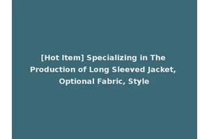 [Hot Item] Specializing in The Production of Long Sleeved Jacket, Optional Fabric, Style