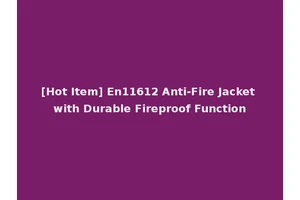 [Hot Item] En11612 Anti-Fire Jacket with Durable Fireproof Function