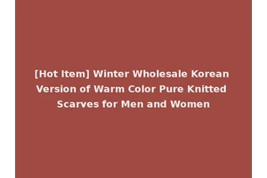 [Hot Item] Winter Wholesale Korean Version of Warm Color Pure Knitted Scarves for Men and Women