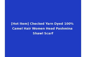 [Hot Item] Checked Yarn Dyed 100% Camel Hair Women Head Pashmina Shawl Scarf