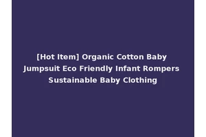 [Hot Item] Organic Cotton Baby Jumpsuit Eco Friendly Infant Rompers Sustainable Baby Clothing