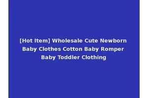 [Hot Item] Wholesale Cute Newborn Baby Clothes Cotton Baby Romper Baby Toddler Clothing