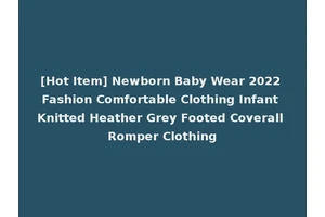 [Hot Item] Newborn Baby Wear 2022 Fashion Comfortable Clothing Infant Knitted Heather Grey Footed Coverall Romper Clothing