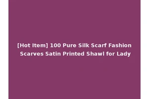 [Hot Item] 100 Pure Silk Scarf Fashion Scarves Satin Printed Shawl for Lady