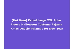 [Hot Item] Extral Large XXL Polar Fleece Halloween Costume Pajama Xmas Onesie Pajamas for New Year