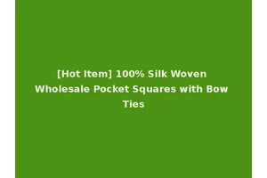 [Hot Item] 100% Silk Woven Wholesale Pocket Squares with Bow Ties