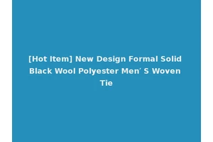 [Hot Item] New Design Formal Solid Black Wool Polyester Men′ S Woven Tie