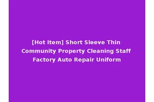 [Hot Item] Short Sleeve Thin Community Property Cleaning Staff Factory Auto Repair Uniform