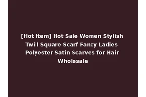 [Hot Item] Hot Sale Women Stylish Twill Square Scarf Fancy Ladies Polyester Satin Scarves for Hair Wholesale
