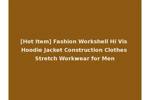 [Hot Item] Fashion Workshell Hi Vis Hoodie Jacket Construction Clothes Stretch Workwear for Men