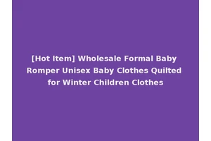 [Hot Item] Wholesale Formal Baby Romper Unisex Baby Clothes Quilted for Winter Children Clothes