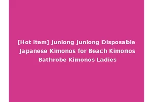 [Hot Item] Junlong Junlong Disposable Japanese Kimonos for Beach Kimonos Bathrobe Kimonos Ladies