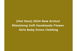 [Hot Item] 2024 New Arrival Mimixiong Soft Handmade Flower Girls Baby Dress Clohting