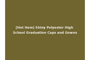 [Hot Item] Shiny Polyester High School Graduation Caps and Gowns
