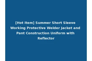 [Hot Item] Summer Short Sleeve Working Protective Welder Jacket and Pant Construction Uniform with Reflector