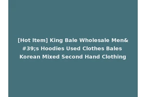 [Hot Item] King Bale Wholesale Men's Hoodies Used Clothes Bales Korean Mixed Second Hand Clothing
