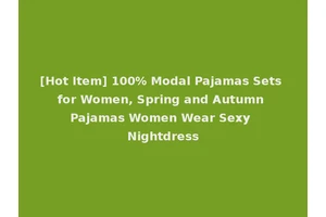 [Hot Item] 100% Modal Pajamas Sets for Women, Spring and Autumn Pajamas Women Wear Sexy Nightdress