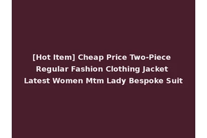 [Hot Item] Cheap Price Two-Piece Regular Fashion Clothing Jacket Latest Women Mtm Lady Bespoke Suit