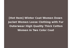 [Hot Item] Winter Coat Women Down Jacket Women Loose Clothing with Fur Outerwear High Quality Thick Cotton Women in Two Color Coat