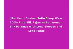 [Hot Item] Custom Satin Sleep Wear 100% Pure Silk Pyjamas Set Women Silk Pajamas with Long Sleeves and Long Pants