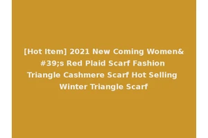 [Hot Item] 2021 New Coming Women's Red Plaid Scarf Fashion Triangle Cashmere Scarf Hot Selling Winter Triangle Scarf