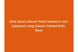 [Hot Item] Allover Print Newborn Girl Jumpsuit Long Sleeve Footed Kids Wear