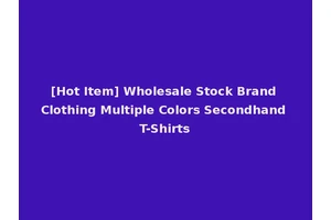 [Hot Item] Wholesale Stock Brand Clothing Multiple Colors Secondhand T-Shirts
