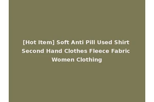 [Hot Item] Soft Anti Pill Used Shirt Second Hand Clothes Fleece Fabric Women Clothing