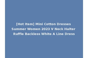 [Hot Item] Mini Cotton Dresses Summer Women 2023 V Neck Halter Ruffle Backless White A Line Dress