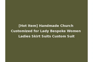 [Hot Item] Handmade Church Customized for Lady Bespoke Women Ladies Skirt Suits Custom Suit
