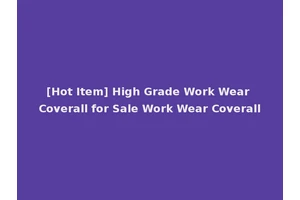 [Hot Item] High Grade Work Wear Coverall for Sale Work Wear Coverall