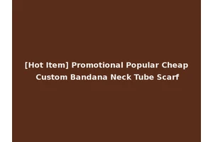[Hot Item] Promotional Popular Cheap Custom Bandana Neck Tube Scarf