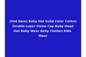 [Hot Item] Baby Hat Solid Color Cotton Double-Layer Dome Cap Baby Head Hat Baby Wear Baby Clothes Kids Wear