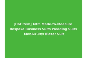[Hot Item] Mtm Made-to-Measure Bespoke Business Suits Wedding Suits Men's Blazer Suit