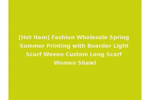 [Hot Item] Fashion Wholesale Spring Summer Printing with Boarder Light Scarf Woven Custom Long Scarf Women Shawl