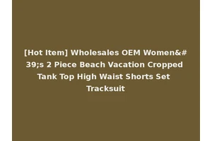 [Hot Item] Wholesales OEM Women's 2 Piece Beach Vacation Cropped Tank Top High Waist Shorts Set Tracksuit