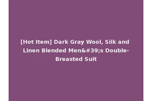 [Hot Item] Dark Gray Wool, Silk and Linen Blended Men's Double-Breasted Suit