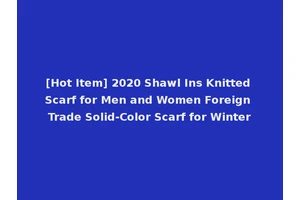 [Hot Item] 2020 Shawl Ins Knitted Scarf for Men and Women Foreign Trade Solid-Color Scarf for Winter